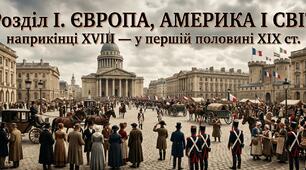 Розділ І. ЄВРОПА, АМЕРИКА І  СВІТ наприкінці XVIII  — у  першій половині XIX  ст.