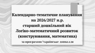 Календарно-тематичне планування з логіко-математичного розвитку (конструювання, математика) за програмою Українське дошкілля