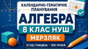 КАЛЕНДАРНО-ТЕМАТИЧНЕ ПЛАНУВАННЯ З АЛГЕБРИ. 8 КЛАС НУШ. МЕРЗЛЯК. 2026/2027 Н. Р.