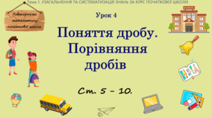 Тема 1. УЗАГАЛЬНЕННЯ ТА СИСТЕМАТИЗАЦІЯ ЗНАНЬ ЗА КУРС ПОЧАТКОВОЇ ШКОЛИ. Урок 4. Поняття дробу. Порівняння дробів. Ст. 5 - 10.