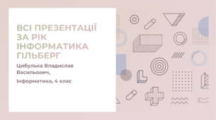Усі презентації за навчальний рік (4 клас, Інформатика, Гільберг)
