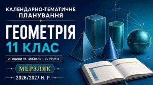 КАЛЕНДАРНО-ТЕМАТИЧНЕ ПЛАНУВАННЯ З ГЕОМЕТРІЇ. 11 КЛАС. МЕРЗЛЯК. 70 УРОКІВ. 2026/2027 Н. Р.