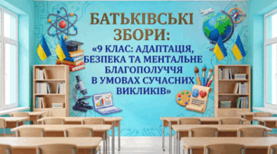 Батьківські збори «9 клас: адаптація, безпека та ментальне благополуччя підлітка в умовах сучасних викликів».