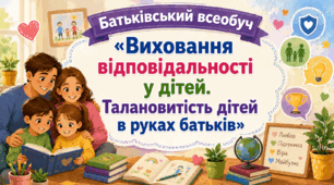 Батьківський всеобуч «Виховання відповідальності у дітей. Талановитість дітей в руках батьків»