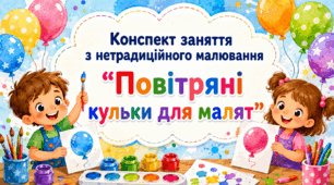 Конспект заняття з нетрадиційного малювання "Повітряні кульки для малят"