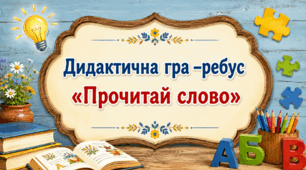 Дидактична гра –ребус «Прочитай слово»