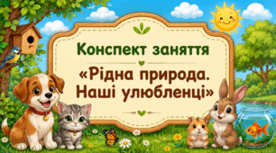 Конспект заняття «Рідна природа. Наші улюбленці»