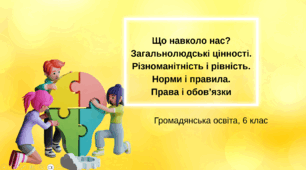 Презентація "Що навколо нас?  Загальнолюдські цінності. Різноманітність і рівність.  Норми і правила.  Права і обов’язки", ГО 6 кл