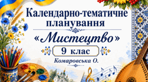 Календарно – тематичне планування з курсу «Мистецтво. 9 клас» 35 годин (авт. Комаровська ) + навчальна програма 9 кл(Івасюк)