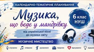 🎵 «Музика, що веде у мандрівку» — календарно-тематичне планування з музичного мистецтва, 6 клас НУШ | 0,5 год/тиждень