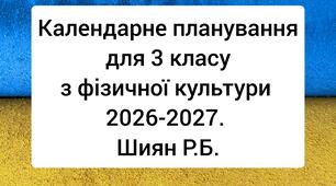 Календарне планування для 3 класу з фізичної культури на 2026-2027 навчальний рік. Шиян Р.Б.