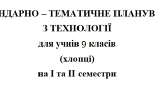 Календарно-тематичне планування Технології 9 клас НУШ Ходзицька І.Ю. на І та ІІ семестр 2026-2027 (хлопці)