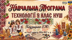 НАВЧАЛЬНА ПРОГРАМА ТЕХНОЛОГІЇ 9 КЛАС НУШ  Ходзицька І.Ю. на І та ІІ семестр 2025-2026 н. р.
