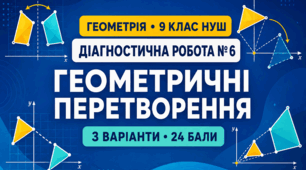 Діагностична робота № 6 з геометрії для 9 класу НУШ «Геометричні перетворення». 3 варіанти. За модельною програмою А. Г. Мерзляка