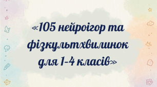 «105 нейроігор та фізкультхвилинок для 1–4 класів»