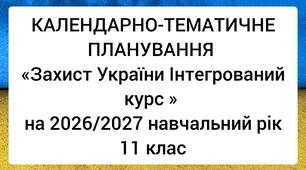 КАЛЕНДАРНО-ТЕМАТИЧНЕ ПЛАНУВАННЯ  «Захист України Інтегрований курс » на 2026/2027 навчальний рік 11 клас