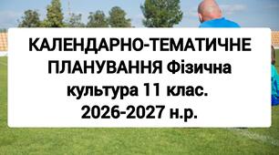 КАЛЕНДАРНО-ТЕМАТИЧНЕ ПЛАНУВАННЯ Фізична культура  11 клас. 2026-2027 навчальний рік