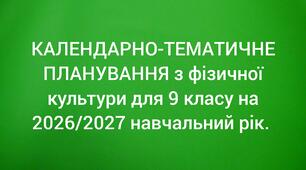 КАЛЕНДАРНО-ТЕМАТИЧНЕ ПЛАНУВАННЯ з фізичної культури для 9 класу на 2026/2027 навчальний рік