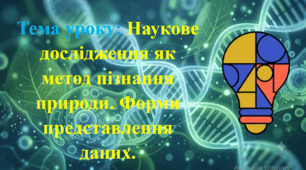 9 клас. НУШ. Біологія. Методичні матеріали до уроку: Наукове дослідження як метод пізнання природи. Форми представлення даних.
