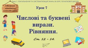 Тема 1. УЗАГАЛЬНЕННЯ ТА СИСТЕМАТИЗАЦІЯ ЗНАНЬ ЗА КУРС ПОЧАТКОВОЇ ШКОЛИ. Урок 7. Числові та буквені вирази. Рівняння. Ст. 12 - 14.