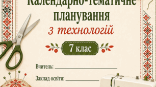 Орієнтовне календарно-тематичне планування «Технології 7 клас НУШ» (авт. Ходзицька І.Ю., Горобець О.В. та ін.)