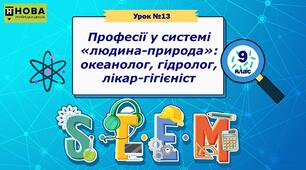 Урок 13. «Професії у системі «людина-природа»: океанолог, гідролог, лікар-гігієніст» STEM 9 клас