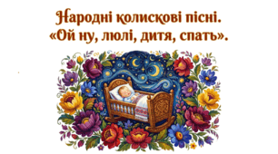6 клас. Народні колискові пісні. "Ой ну, люлі, дитя, спать". Презентація, інфографіка, робочий аркуш