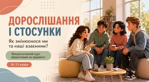 Презентація до уроку 11 «Дорослішання і стосунки: як змінюємося ми та наші взаємини?» факультативного курсу «Дорослішай на здоров’я» (9–11 класи)