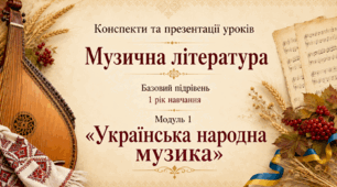 Конспекти уроків. Музична література. Базовий підрівень. Модуль 1 "Українська народна творчість"
