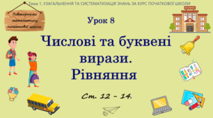 Тема 1. УЗАГАЛЬНЕННЯ ТА СИСТЕМАТИЗАЦІЯ ЗНАНЬ ЗА КУРС ПОЧАТКОВОЇ ШКОЛИ. Урок 8. Числові та буквені вирази. Рівняння. Ст. 12 - 14.