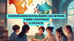 ОЦІНЮВАННЯ НАВЧАЛЬНИХ ДОСЯГНЕНЬ УЧНІВ З ГЕОГРАФІЇ 6-9 КЛАСИ