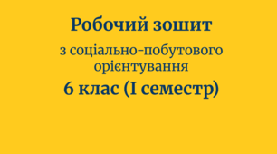 Робочий зошит з соціально-побутового орієнтування,  6 клас, І семестр