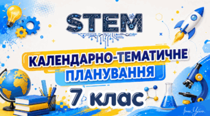 7 клас STEM Календарно-тематичне планування з курсу STEM на 2026/2027 навчальний рік — 52 години (1,5 години на тиждень)