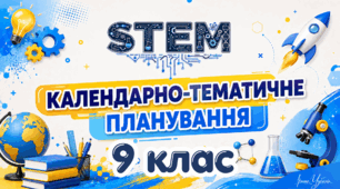 9 клас STEM Календарно-тематичне планування з курсу STEM на 2026/2027 навчальний рік — 52 години (1,5 години на тиждень)