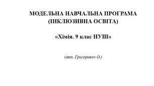 МОДЕЛЬНА НАВЧАЛЬНА ПРОГРАМА  (ІНКЛЮЗИВНА ОСВІТА)  «Хімія. 9 клас НУШ»    (авт. Григорович О.)