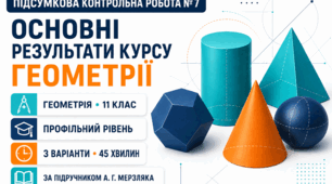 Підсумкова контрольна робота № 7 з геометрії «Основні результати курсу геометрії 11 класу». Профільний рівень. 3 варіанти. За підручником А. Г. Мерзляка