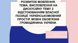 Розвиток мовлення.Тема: Висловлення на дискусійну тему з відстоюванням власної позиції. Українськомовний простір. Мовні обов'язки громадянина України