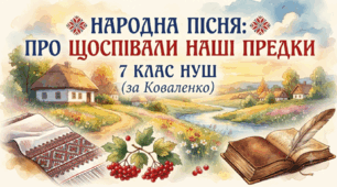 Народна пісня: про щоспівали наші предки. 7 клас НУШ(за Коваленко)