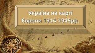 Україна на політичній карті Європи в 1914–1945 рр. Періодизація історії України другої половини ХХ – першої чверті ХХІ ст.