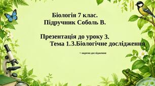 Урок 3. Тема 1.3. БІОЛОГІЧНЕ ДОСЛІДЖЕННЯ. Біологія 7 клас Соболь