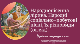 Народнопісенна лірика. Народні соціально-побутові пісні, їх різновиди (огляд).