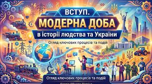 Вступ. Модерна доба в історії людства та України.