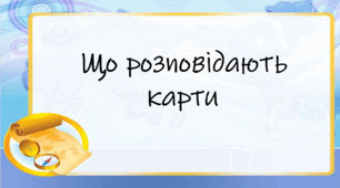 Що розповідають карти