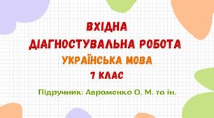 Вхідна діагностувальна робота. Українська мова. 7 клас НУШ (підручник: Авраменко О. М. та ін.)