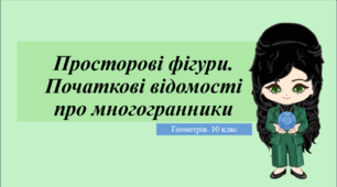 10 клас. Геометрія. Презентація з теми "Просторові фігури. Початкові відомості про многогранники"