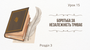 Урок 15. Боротьба за Незалежність триває
