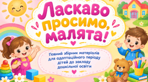 «Ласкаво просимо, малята!» — повний збірник матеріалів для адаптаційного періоду дітей до закладу дошкільної освіти