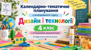 Календарно-тематичне планування з інтегрованого курсу «Дизайн і технології» для 4 класу за підручником Наталії Бенцал