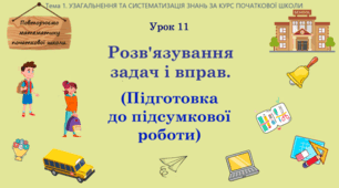 Тема 1. УЗАГАЛЬНЕННЯ ТА СИСТЕМАТИЗАЦІЯ ЗНАНЬ ЗА КУРС ПОЧАТКОВОЇ ШКОЛИ. Урок 11. Розв'язування задач і вправ. (Підготовка до підсумкової роботи 1).