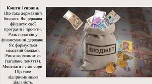 Кошти і справи. Що таке державний бюджет. Як держава фінансує свої програми і проєкти. Роль податків у фінансуванні держави. Як формується місцевий бюджет. Ринкова економіка (загальне поняття). Меценати і спонсори. Що таке підприємницька діяльність.
